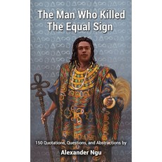 (영문도서) The Man Who Killed The Equal Sign: 150 Quotations Questions and Abstractions by Alexander Ngu Paperback, New Globe Utopia, English, 9798218199272