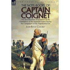 (영문도서) The Note-Books of Captain Coignet: the Recollections of a Soldier of the Grenadiers of the Im... Hardcover, Leonaur Ltd, English, 9781782827580