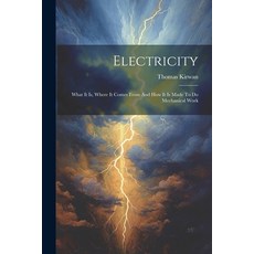 (영문도서) Electricity: What It Is Where It Comes From And How It Is Made To Do Mechanical Work Paperback, Legare Street Press, English, 9781022398528