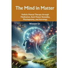 (영문도서) The Mind in Matter: Holistic Mental Therapy through Meditation Bach Flower Rem... Paperback, Tai Ling Terapias Orientais, English, 9786501307152