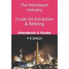 (영문도서) The Petroleum Industry Crude Oil Extraction & Refining: (Handbook & Guide) Paperback, Independently Published, English, 9798832595658