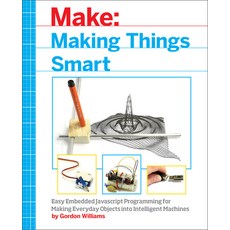 Making Things Smart: Easy Embedded Javascript Programming for Making Everyday Objects into Intelligent Machines, Make Books