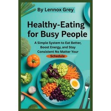 (영문도서)Healthy Eating for Busy People: A Simple System to Eat Better Boost Energy and... Paperback, Independently Published, English, 9798278051398