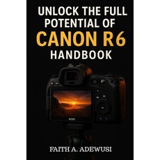 (英文圖書)Unlocking The Full Potential Of Canon R6 Handbook: Your Go-to Guide for Taking B... 平裝版, Independently Published, 英文