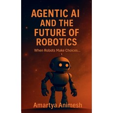 (영문도서)Agentic AI and the Future of Robotics: When Robots Make Choices..... Paperback, Notion Press, English, 9798900891408