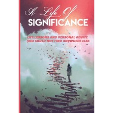 A Life Of Significance: Life Lessons And Personal Advice You Could Not Find Anywhere Else: Self Heal... Paperback, Independently Published, English, 9798598533178