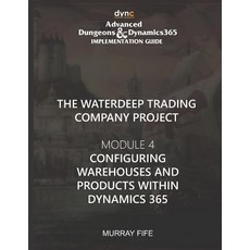 (영문도서) Configuring Warehouses and Products within Dynamics 365: Advanced Dungeons and Dynamics 365 I... Paperback, Independently Published, English, 9781077209299