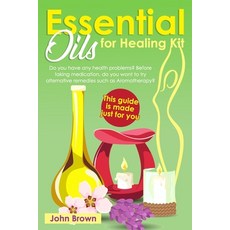 Essential Oils for Healing Kit: Do you have any health problems? Before taking medication do you wa... Paperback, Independently Published, English, 9798588999410