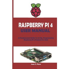 Raspberry Pi 4 User Manual: A Fundamental Guide To Set Up Programming Raspberry Pi 4 Projects For 2020 Paperback, Independently Published