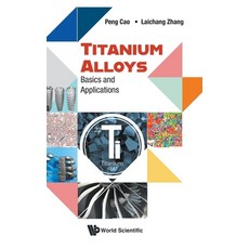(영문도서) Titanium Alloys: Basics and Applications Hardcover, World Scientific Publishing..., English, 9789811291470