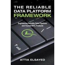 (영문도서)The Reliable Data Platform Framework: Engineering Reliable Data Pipelines and Tr... Paperback, Technics Publications, English, 9798898161231 Technics Publications, English, 9798898161231