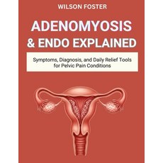 (영문도서)Adenomyosis & Endo Explained: Symptoms Diagnosis and Daily Relief Tools for Pe... Paperback, Independently Published, English, 9798270007171