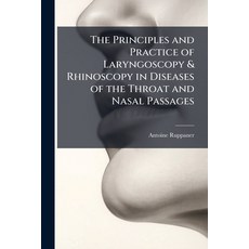 (영문도서)The Principles and Practice of Laryngoscopy & Rhinoscopy in Diseases of the Thro... Paperback, Hutson Street Press, English, 9781023904650