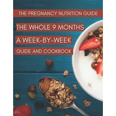 The Pregnancy Nutrition Guide: The Whole 9 Months A Week-By-Week Guide And Cookbook Paperback, Independently Published, English, 9798732897111