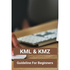 Kml & Kmz: Guide For Beginners: Kml Google Maps Paperback, Independently Published, English, 9798748271691