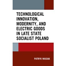 (영문도서) Technological Innovation Modernity and Electric Goods in Late State Socialist Poland Hardcover, Lexington Books, English, 9781666924084