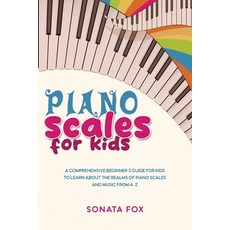 (영문도서) Piano Scales FOR KIDS: A Comprehensive Beginner's Guide for Kids to Learn about the Realms of... Paperback, Sonata Fox, English, 9781088254769