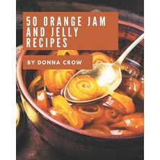 50 Orange Jam and Jelly Recipes: I Love Orange Jam and Jelly Cookbook! Paperback, Independently Published, English, 9798576420315
