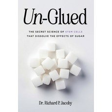 (영문도서) Un-Glued: The Secret Science of Stem Cells that Dissolve the Effects of Sugar Hardcover, Dr. Richard Jacoby, English, 9798990986305