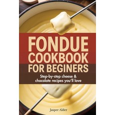 (영문도서)Fondue Cookbook for Beginners: Step-by-Step Cheese and Chocolate Recipes You'll... Paperback, Grapevine, English, 9789371232203