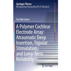 (영문도서) A Polymer Cochlear Electrode Array: Atraumatic Deep Insertion Tripolar Stimulation and Long... Hardcover, Springer, English, 9789811304712