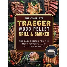 (영문도서) The Compete Traeger Wood Pellet Grill And Smoker: The Easy Recipes For The Most... Hardcover, Denise Norwood, English, 9781803201023