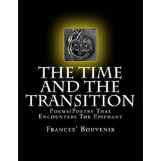 (영문도서) The Time And The Transition: Poems/Poetry That Encounters The Epiphany Paperback, Createspace Independent Pub..., English, 9781725823129