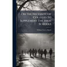 (영문도서)On The Necessity Of Colleges To Supplement The High Schools Hardcover, Hutson Street Press, English, 9781024571547