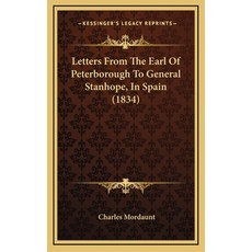 (영문도서) Letters From The Earl Of Peterborough To General Stanhope In Spain (1834) Hardcover, Kessinger Publishing, English, 9781168728814