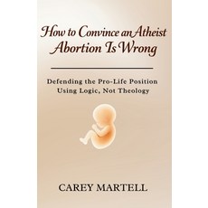 (영문도서)How to Convince an Atheist Abortion is Wrong: Defending the Pro-Life Position Us... Paperback, Independently Published, English, 9798241494344
