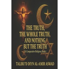 (영문도서)The Truth The Whole Truth and Nothing But The Truth: A Religious Comparative S... Paperback, Independently Published, English, 9798267483384