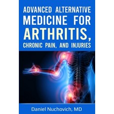 (영문도서) Advanced Alternative Medicine for Arthritis Chronic Pain and Injuries Paperback, Tablet Publications, English, 9781948494298