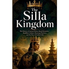 (영문도서)The Silla Kingdom: The History of Ancient Korea Royal Dynasties Buddhist Cultu... Paperback, Independently Published, English, 9798198707597 Independently Published, English, 9798198707597