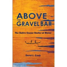 (영문도서) Above the Gravel Bar: The Native Canoe Routes of Maine Hardcover, Polar Bear & Company, English, 9781882190652