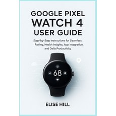 (영문도서)Google Pixel Watch 4 User Guide: Step-by-Step Instructions for Seamless Pairing ... Paperback, Independently Published, English, 9798271359729