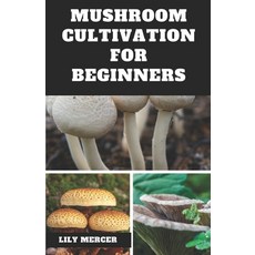 (영문도서) Mushroom Cultivation for Beginners: Ultimate Step-by-step Guide on How to Grow Mushroom at Ho... Paperback, Independently Published, English, 9798867136000