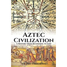 (영문도서)Aztec Civilization: A History From Beginning to End Paperback, Independently Published, English, 9781099411168 Independently Published, English, 9781099411168