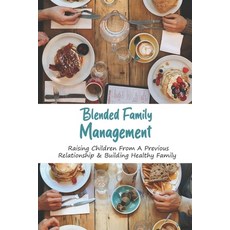 Blended Family Management: Raising Children From A Previous Relationship & Building Healthy Family: ... Paperback, Independently Published, English, 9798737988296