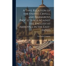 (영문도서) A Trve Relation of the Vnivst Crvell and Barbarovs Proceedings Against the English at Amboy... Hardcover, Legare Street Press, 9781020023125