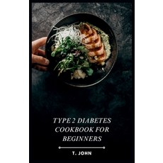 (영문도서) Type 2 Diabetes Cookbook for Beginners: Delicious & Easy Recipes + 30-Day Meal Plan for Begin... Paperback, Independently Published, English, 9798870999449