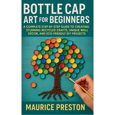 (영문도서)Bottle Cap Art for Beginners: A Complete Step-by-Step Guide to Creating Stunning... Paperback, Independently Published, English, 9798271347931 Independently Published, English, 9798271347931