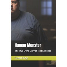 (영문도서) Human Monster: The True Crime Story of Todd Kohlhepp Paperback, Independently Published, English, 9798398864380