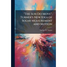 (영문도서)"The Sun Do Move"; Turner's New Idea of Solar Measurement and Motion Paperback, Hutson Street Press, English, 9781025231839
