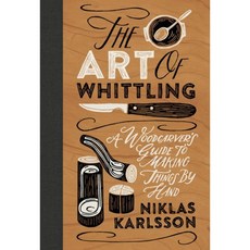The Art of Whittling: A Woodcarver's Guide to Making Things by Hand, Welbeck Publishing