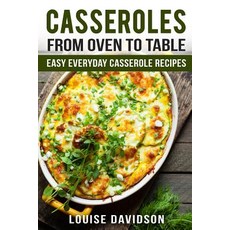 (영문도서) Casseroles: From Oven to Table Easy Everyday Casserole Recipes Paperback, Createspace Independent Pub..., English, 9781720375401
