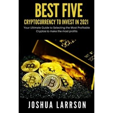 (영문도서) Best Five Cryptocurrencies To Invest In 2021: Your Ultimate Guide to Selecting the Most Profi... Paperback, Independently Published