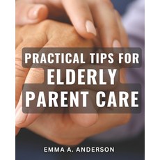 (영문도서) Practical Tips for Elderly Parent Care: Expert Advice for Caring for Aging Parents: Tried and... Paperback, Independently Published, English, 9798869836380