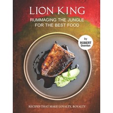 (영문도서) Lion King - Rummaging the Jungle for The Best Food: Recipes That Make Loyalty Royalty Paperback, Independently Published, English, 9798535268859