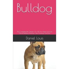 Bulldog: The Complete Pet Owners On All You Need To Know About Bulldog Training Care Housing And Diet. Paperback, Independently Published