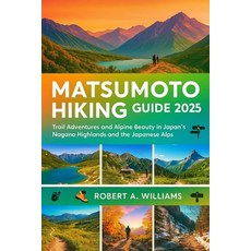 (영문도서)Matsumoto Hiking Guide 2025: Trail Adventures and Alpine Beauty in Japan's Nagan... Paperback, Independently Published, English, 9798289245359